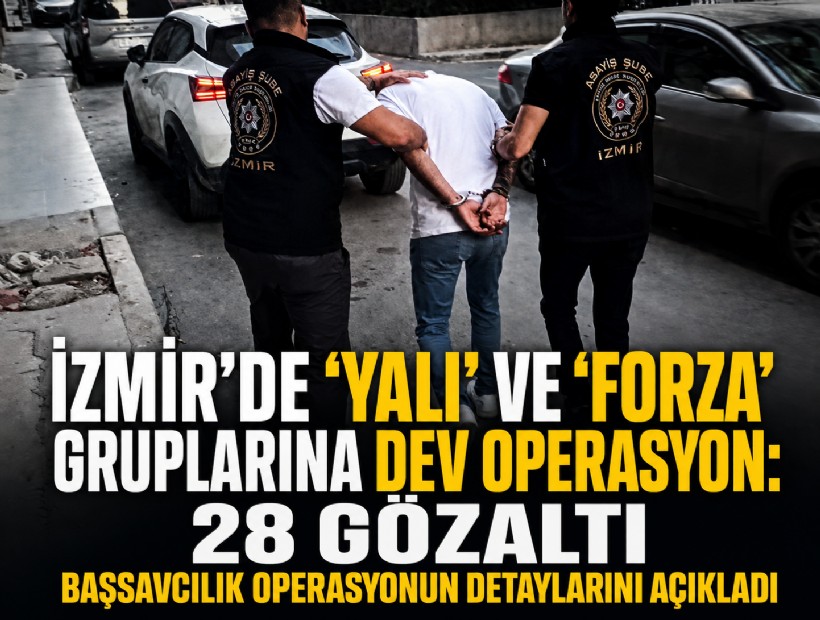 İzmir’de ‘Yalı’ ve ‘Forza’ gruplarına dev operasyon: 28 gözaltı