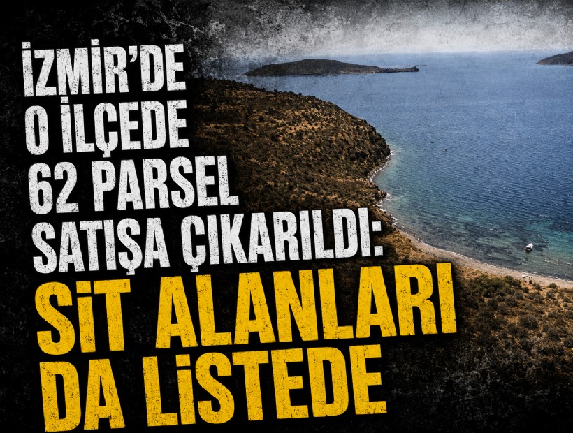 İzmir’de o ilçede 62 parsel satışa çıkarıldı: Sit alanları da listede