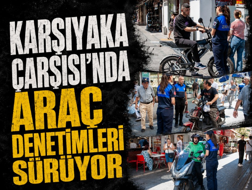 Karşıyaka Çarşısı’nda araç denetimleri sürüyor