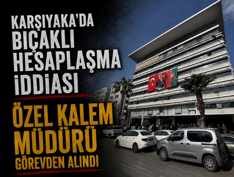 Karşıyaka’da bıçaklı hesaplaşma iddiası: Özel Kalem Müdürü görevden alındı