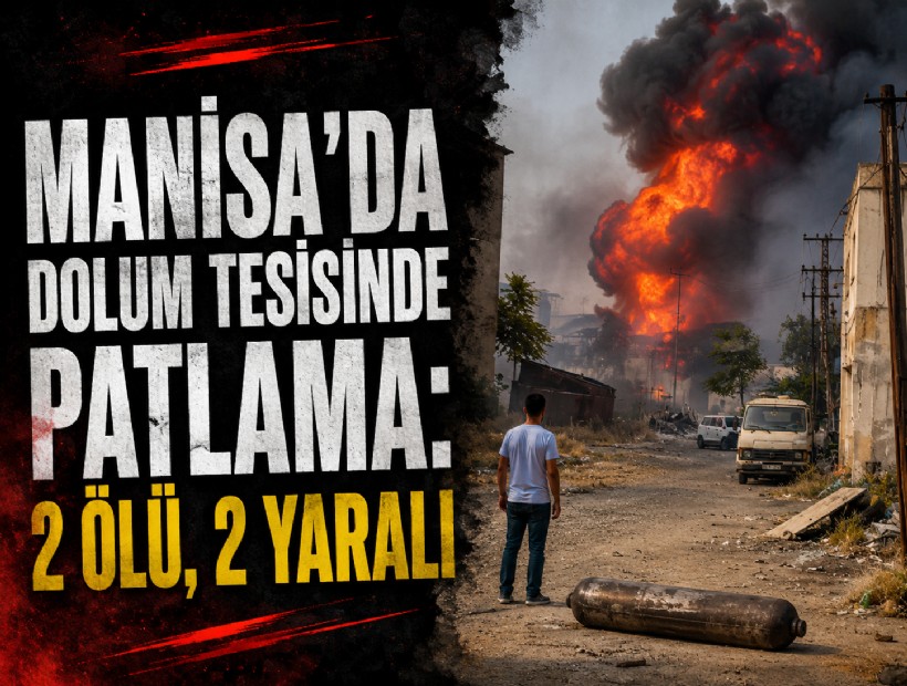 Manisa'da dolum tesisinde patlama sonrası yangın: 2 ölü, 2 yaralı