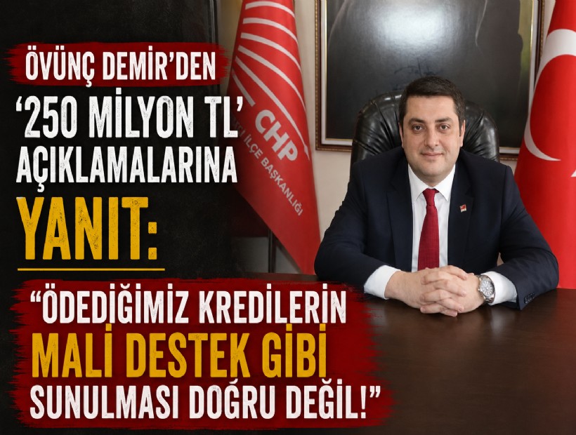 Övünç Demir'den '250 milyon TL' açıklamalarına yanıt: Ödediğimiz kredilerin mali destek gibi sunulması doğru değil!