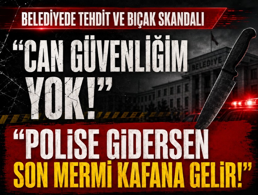 Belediyede tehdit ve bıçak skandalı: 'Polise gitme kafana mermi gelir'