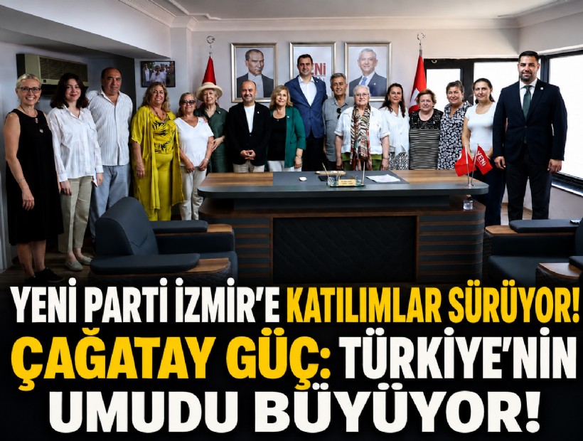 YENİ Parti İzmir'e katılımlar sürüyor! Çağatay Güç: Türkiye’nin umudu büyüyor!