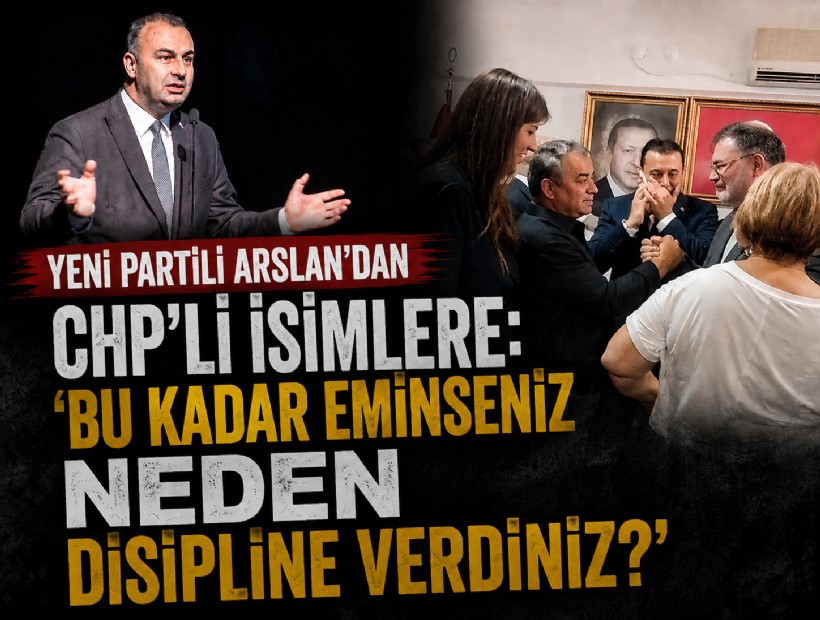 YENİ Partili Arslan'dan CHP'ye: 'Bu kadar eminseniz neden disipline verdiniz?