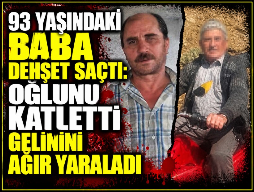 93 yaşındaki baba dehşet saçtı: Oğlunu katletti gelinini ağır yaraladı