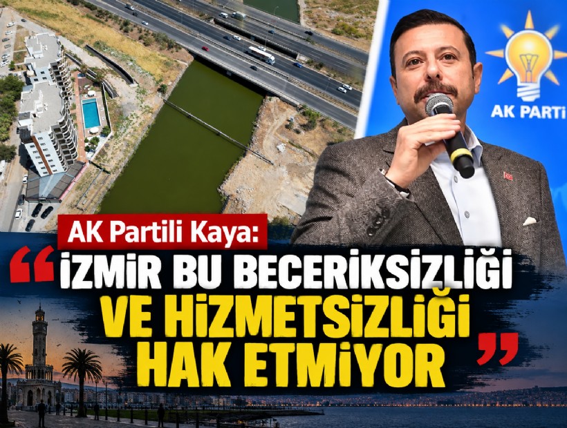 AK Partili Kaya: İzmir bu beceriksizliği ve hizmetsizliği hak etmiyor