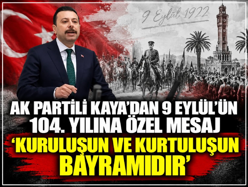 AK Partili Kaya’dan 9 Eylül’ün 104. yılına özel mesaj: 'Kuruluşun ve kurtuluşun bayramıdır'