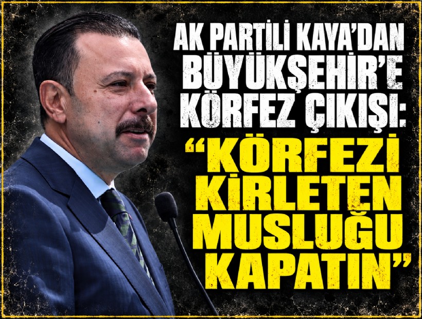 AK Partili Kaya’dan Büyükşehir’e Körfez çıkışı: 'Körfezi kirleten musluğu kapatın'