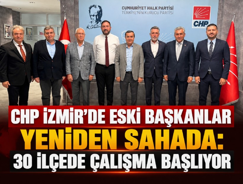 CHP İzmir’de eski başkanlar yeniden sahada: 30 ilçede çalışma başlıyor