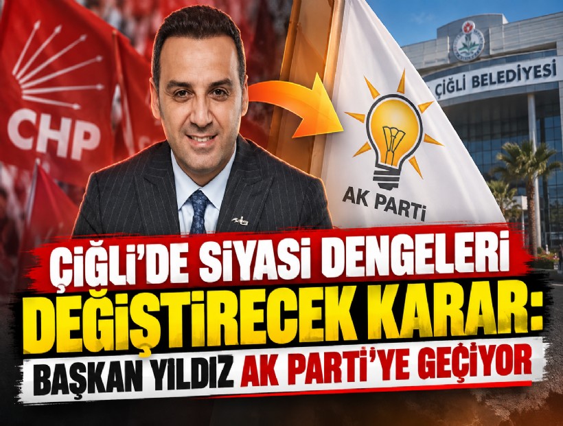 Çiğli’de siyasi dengeleri değiştirecek karar: Başkan Yıldız AK Parti’ye geçiyor
