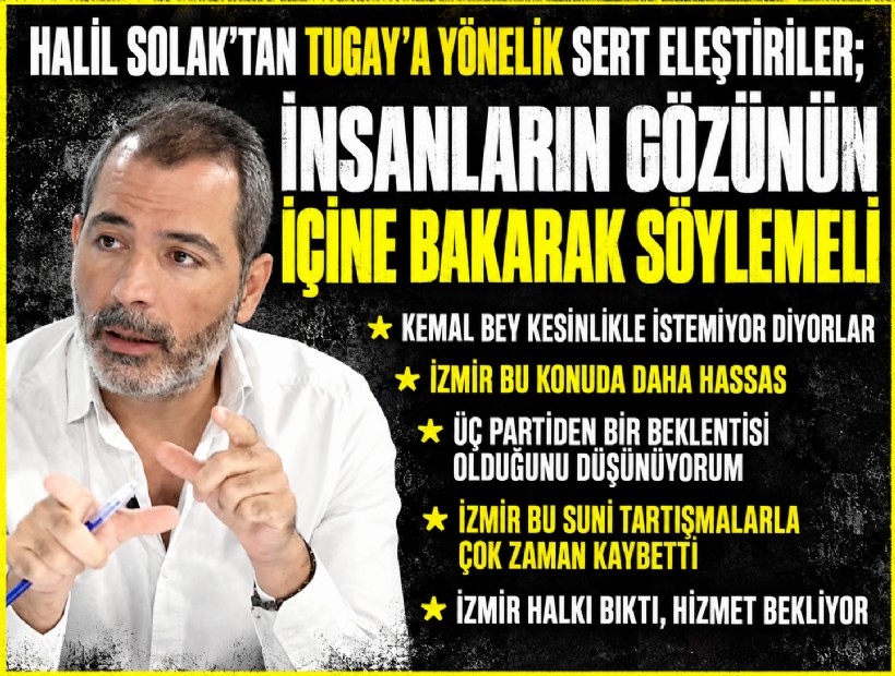 Halil Solak’tan Tugay’a yönelik sert eleştiriler; İnsanların gözünün içine bakarak söylemeli