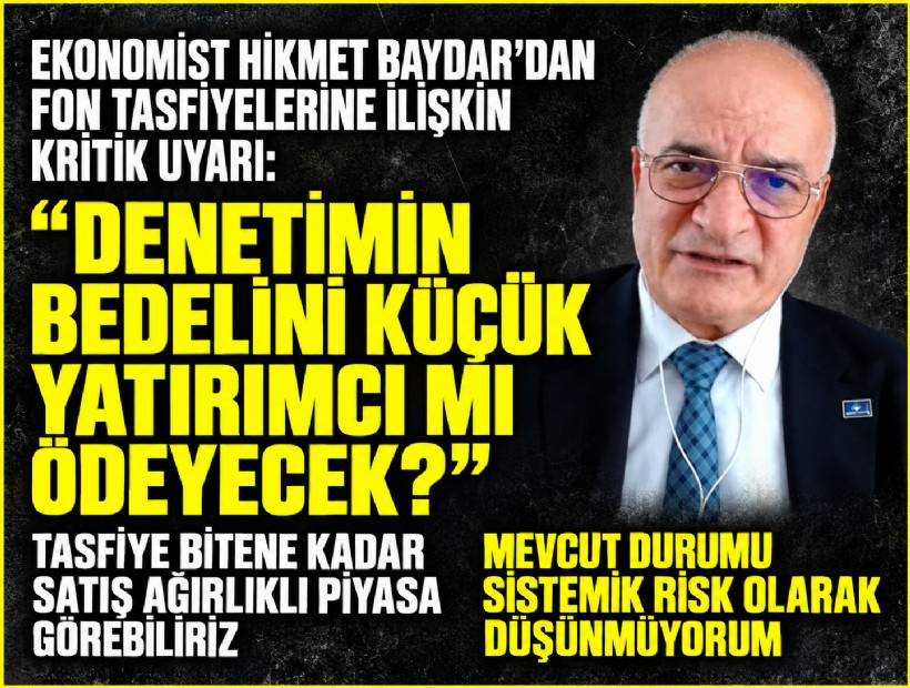 Hikmet Baydar’dan fon tasfiyelerine ilişkin kritik uyarı: 'Denetimin bedelini küçük yatırımcı mı ödeyecek?'