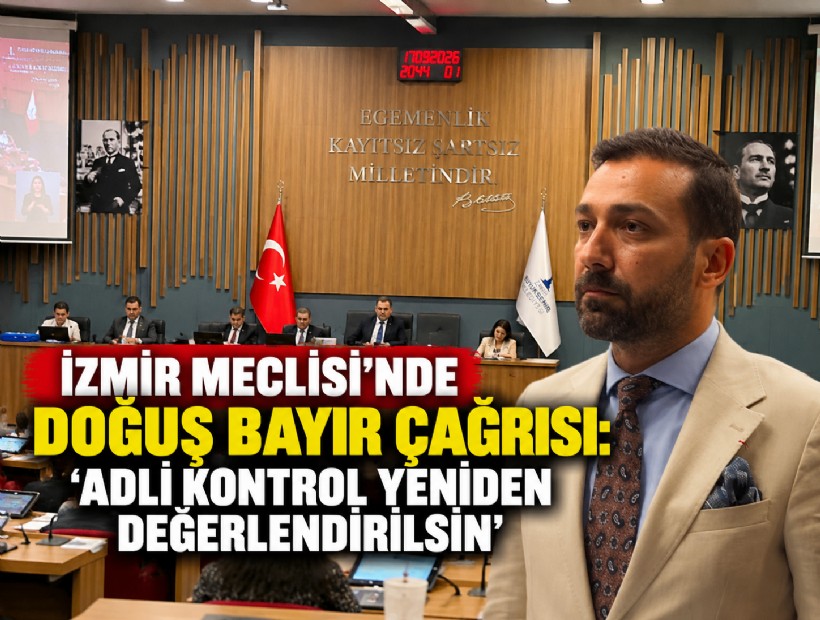 İzmir Meclisi’nde Doğuş Bayır çağrısı: 'Adli kontrol yeniden değerlendirilsin'