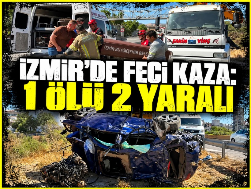 İzmir'de feci kaza: 1 ölü 2 yaralı
