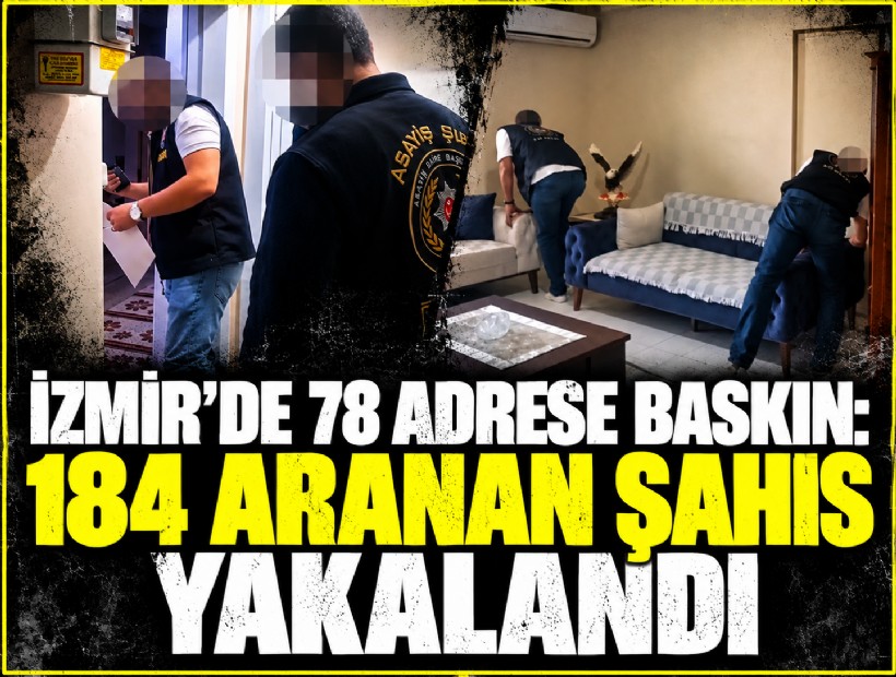 İzmir’de 78 adrese baskın: 184 aranan şahıs yakalandı
