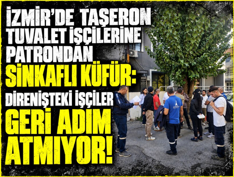İzmir’de taşeron tuvalet işçilerine patrondan sinkaflı küfür: Direnişteki işçiler geri adım atmıyor!