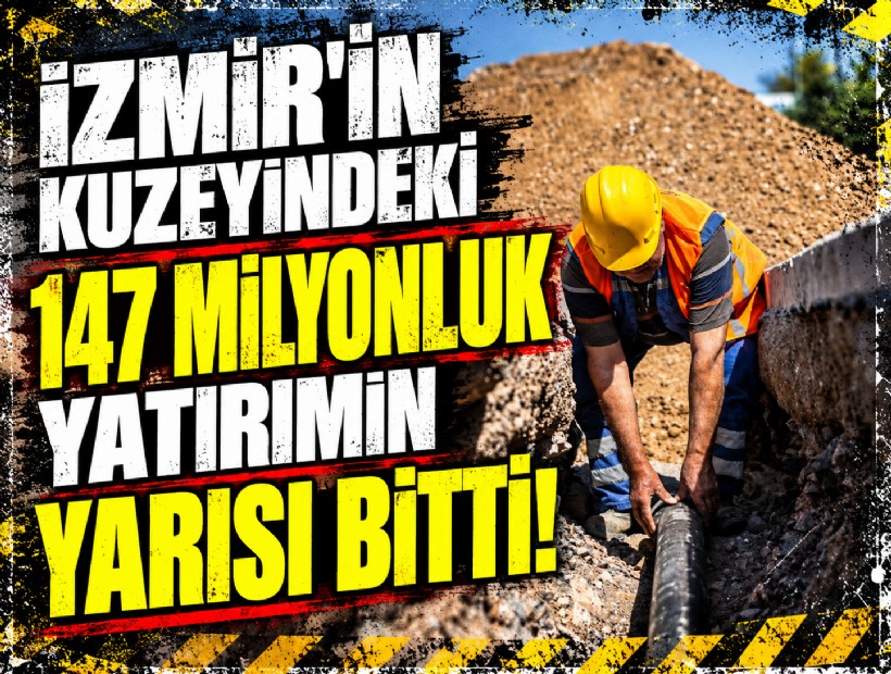 İzmir’in kuzeyindeki 147 milyonluk yatırımın yarısı bitti!