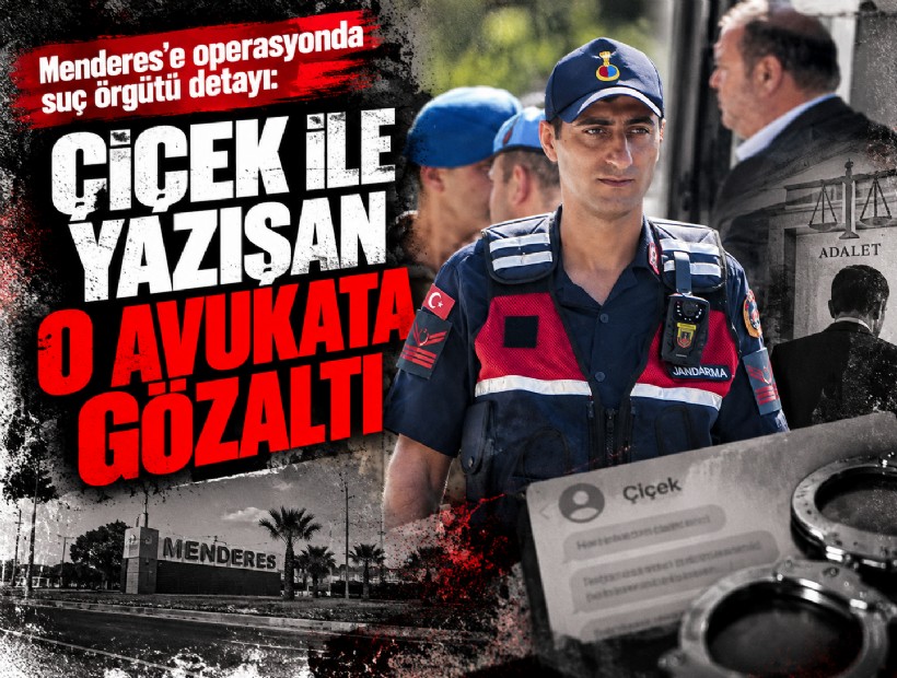 Menderes'e operasyonda suç örgütü detayı: İlkay Çiçek ile yazışan o avukata gözaltı