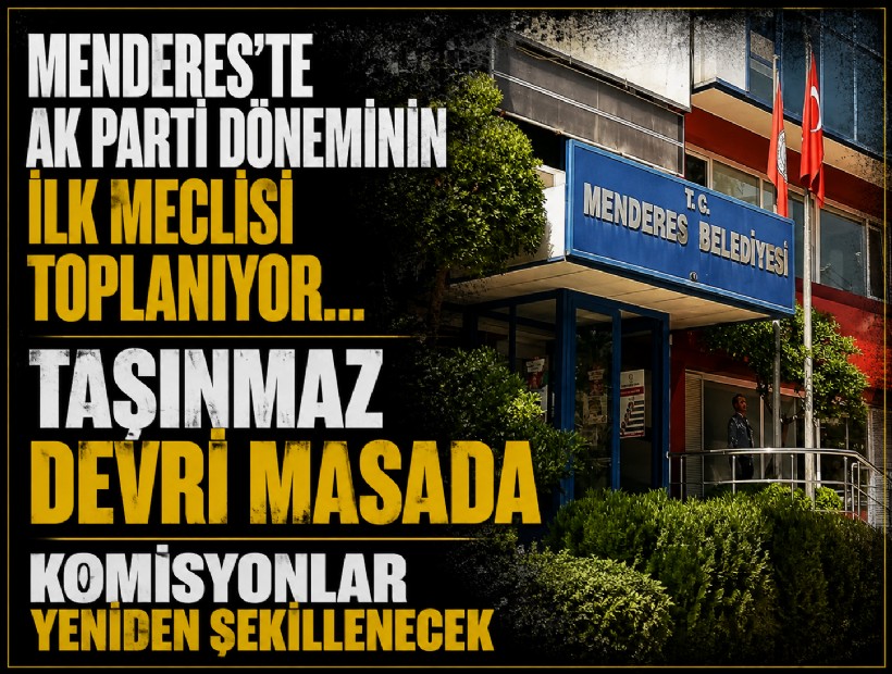 Menderes’te AK Parti döneminin ilk meclisi: Komisyonlar, şirketler ve taşınmaz devri masada