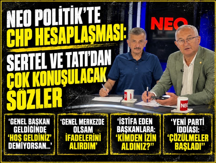 NEO Politik’te CHP hesaplaşması: Sertel ve Tatı’dan çok konuşulacak sözler