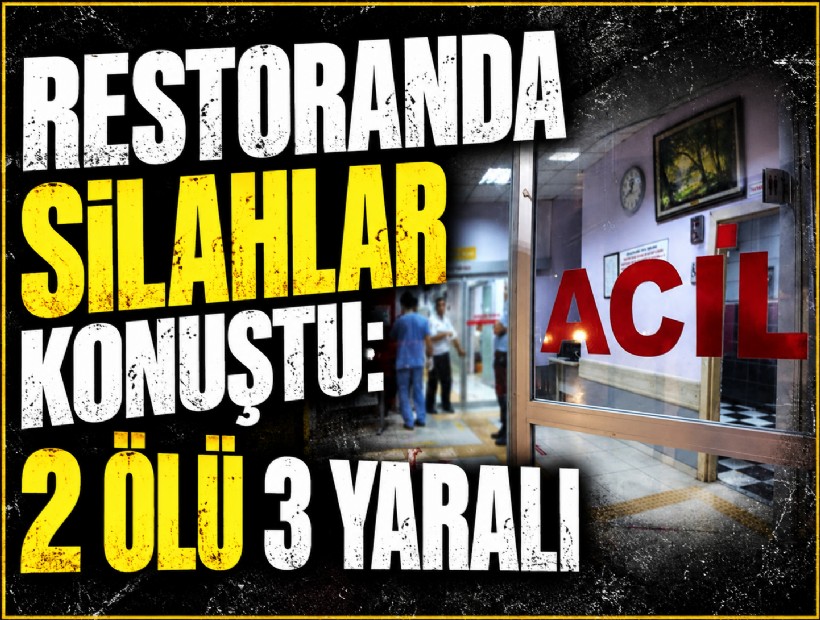 Restoranda silahlar konuştu: 2 ölü 3 yaralı