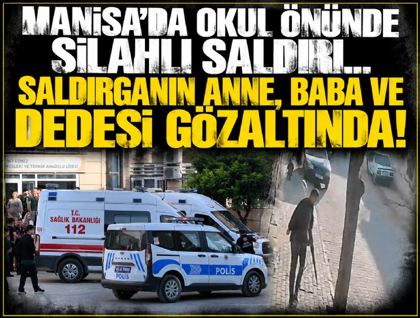 Manisa'da okul önünde silahlı saldırı: Saldırganın anne, baba ve dedesi gözaltında!