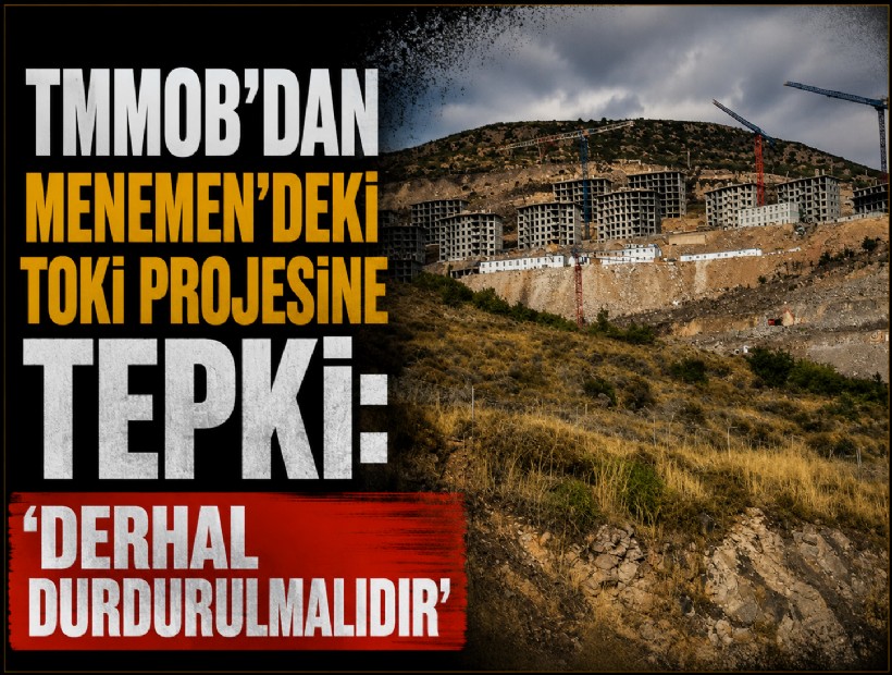 TMMOB'dan Menenmen'deki TOKİ projesine tepki: 'Derhal durdurulmalıdır'