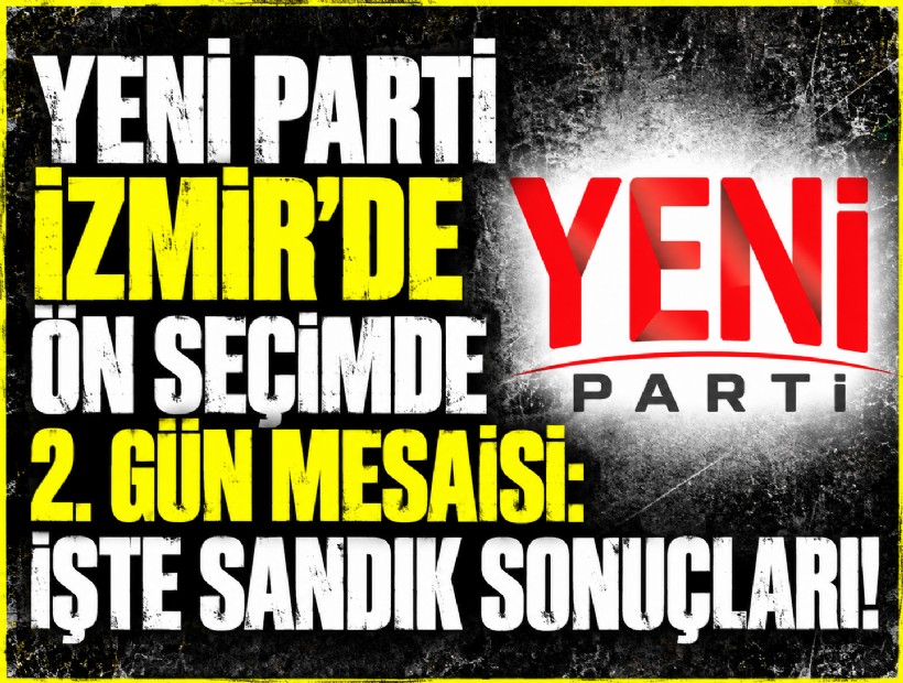 YENİ Parti İzmir'de ön seçimde 2. gün mesaisi: İşte sandık sonuçları!