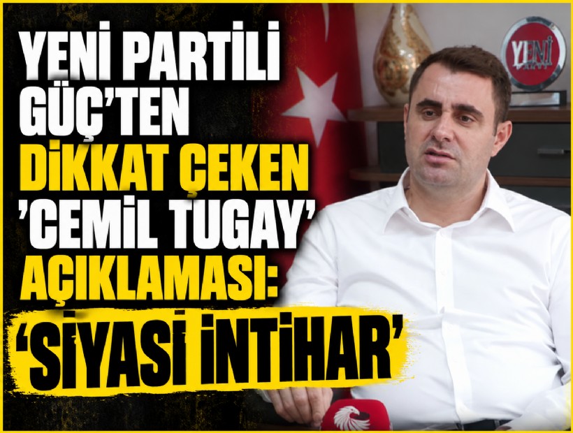 YENİ Partili Güç'ten dikkat çeken 'Cemil Tugay' açıklaması: 'Siyasi intihar...'