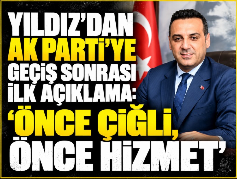 Yıldız’dan AK Parti’ye geçiş sonrası ilk açıklama: 'Önce Çiğli, önce hizmet'