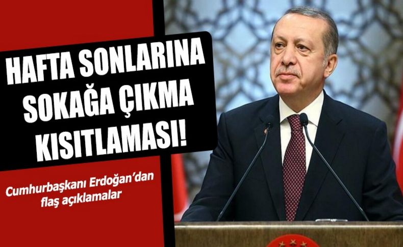 Erdoğan açıkladı: 1 Mayıs ve hafta sonları sokağa çıkma kısıtlaması