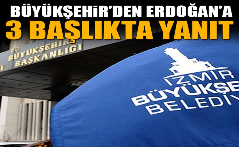 İzmir Büyükşehir Belediyesinden Erdoğan'a 3 başlıkta yanıt!