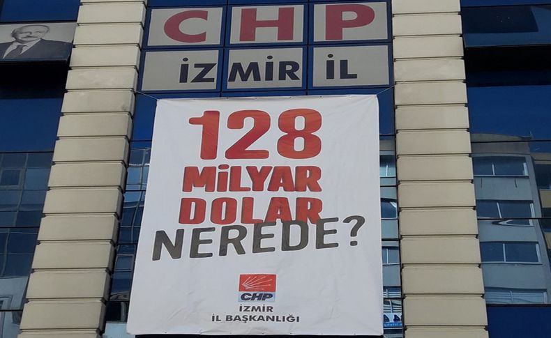 CHP İzmir sordu: 128 milyar dolar nerede?