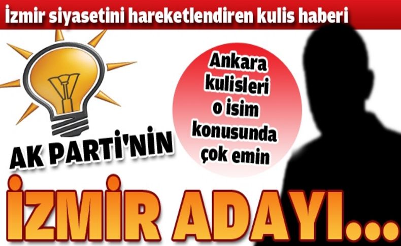 AK Parti İzmir için gözler o isimde