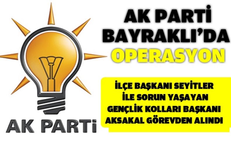 AK Parti Bayraklı ’da OPERASYON: Aksakal gitti!