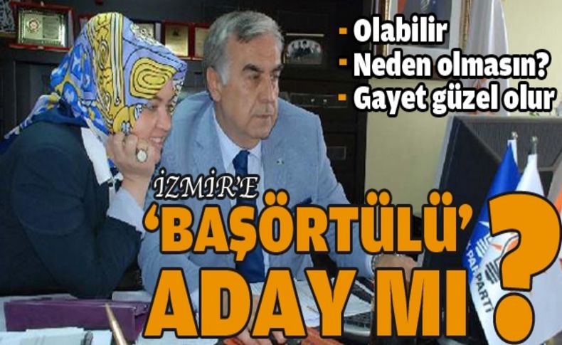 AK Parti İzmir İl Başkanı Akay : Başörtülü aday gayet güzel olur