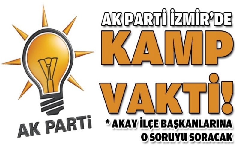 AK Parti İzmir kampa giriyor!