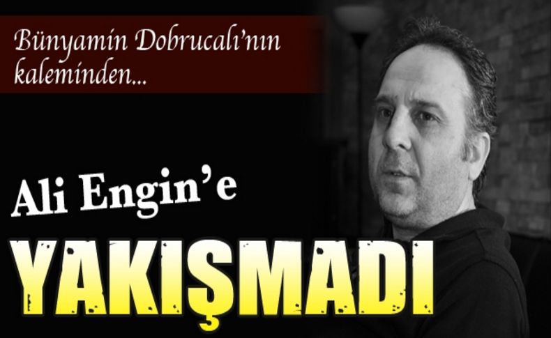 Ali Engin'e yakışmadı