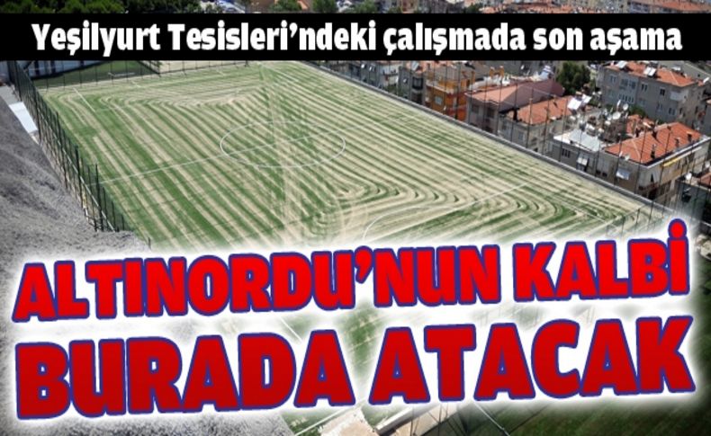 Altınordu Yeşilyurt Tesisleri'ne yeniden kavuşuyor