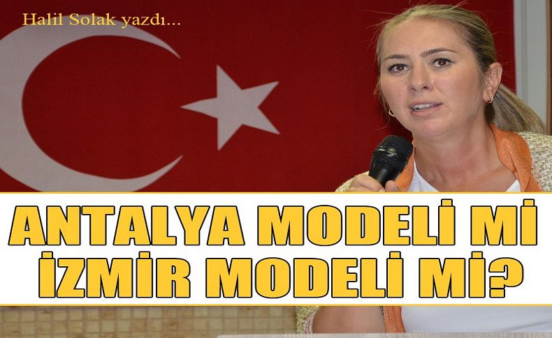 Antalya Modeli mi, İzmir Modeli mi'