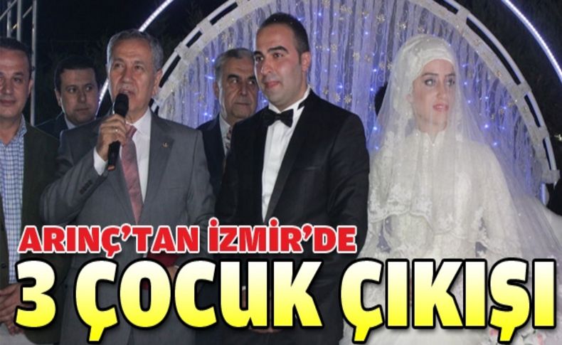 Arınç'tan İzmir'de 3 çoçuk çıkışı