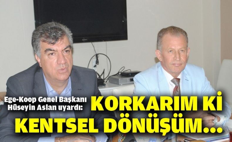 Aslan uyardı:  Korkarım ki kentsel dönüşüm...