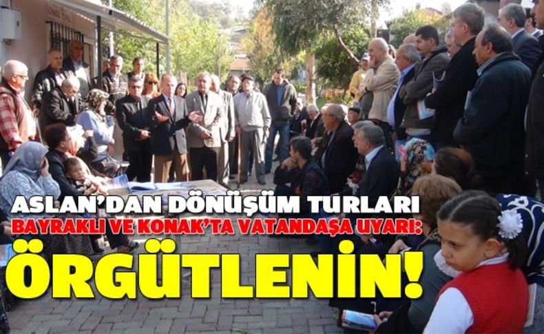 Aslan'dan vatandaşa dönüşüm uyarısı: Örgütlenin