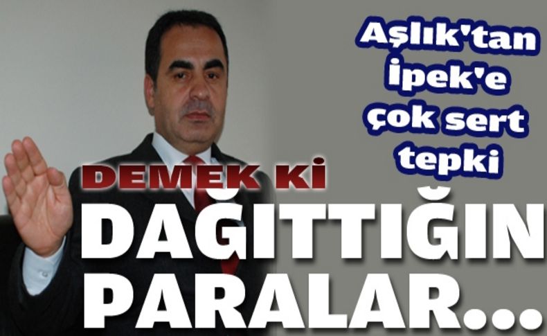 Aşlık: ' Dağıttığın paralar ne dünyada ne ahirette'