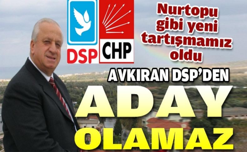 “Avkıran DSP'den aday olamaz”