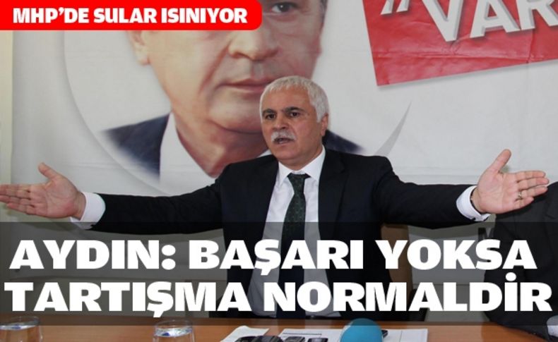 Aydın: başarı yoksa tartışma normaldir