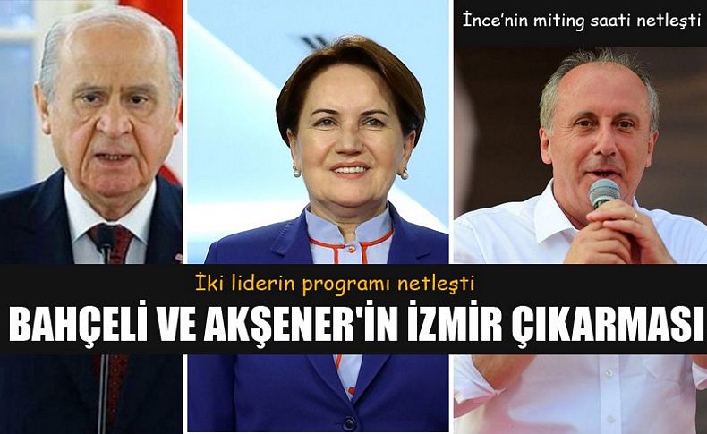 Bahçeli ve Akşener'den İzmir çıkarması