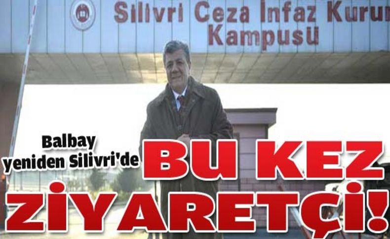 Balbay yeniden Silivri'de