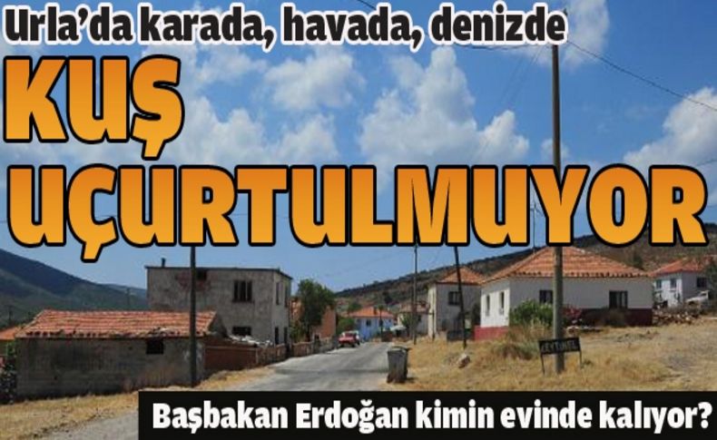 Başbakan Erdoğan Urla'da kimin evinde kalıyor'